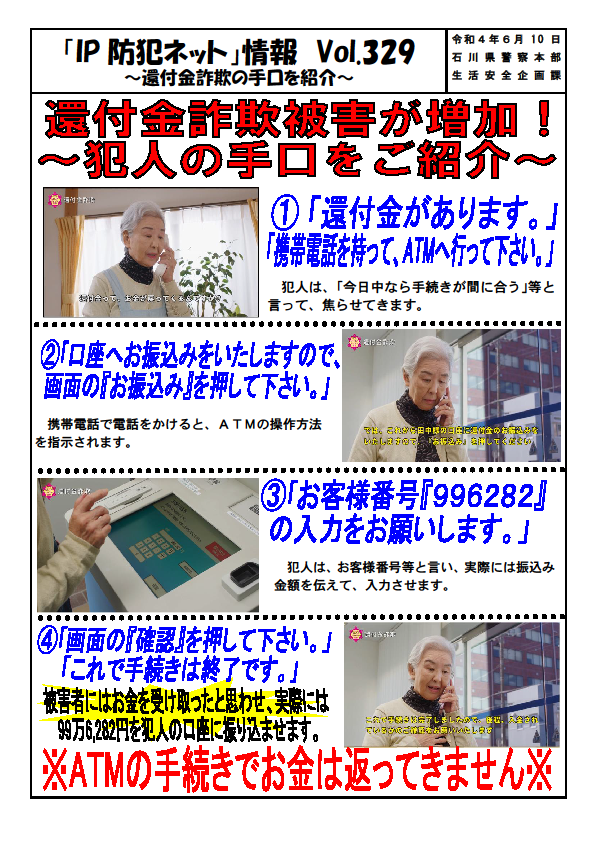 石川県警察安全安心情報 還付金詐欺の手口を紹介 本年に入り 県内では還付金詐欺被害が多数 発生しています ip防犯ネットを読んで 還付金詐欺の手口を知り 是非 騙されないように注意をお願いします リツイートで特殊詐欺被害防止に御 石川県警察安全安心情報 還付金詐欺の手口を紹介 本年に入り 県内では還付金詐欺被害が多数 発生しています ip防犯ネットを読んで 還付金詐欺の手口を知り 是非 騙されないように注意をお願いします リツイートで特殊詐欺被害防止に御