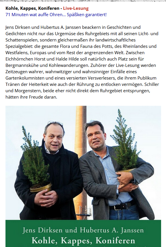 Wenn J... und H... anfangen mit Worten zu spielen und Zuhörern (zumindestens bei unseren Lesungen) den Lachmuskel zum springen bringen. Dann weisse Herr Dirksen und Herr Janssen sind da.
Kannze dir die beiden auch nach Hause holen... als Tonträger!
ruhrgebietsladen.de