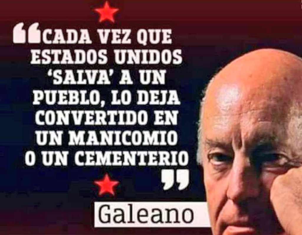 'Cada vez que #EEUU 'salva' un pueblo, lo deja convertido en un manicomio o en un cementerio' Eduardo Galeano