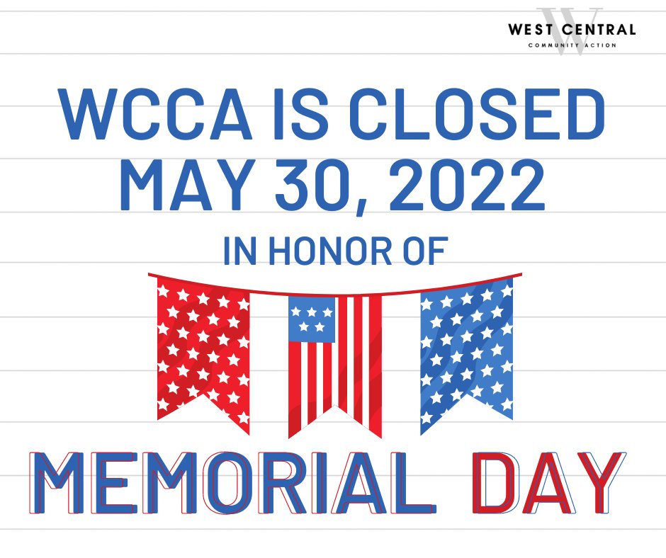 West Central Community Action offices are closed on May 30, 2022, in honor of Memorial Day. Have a safe holiday!