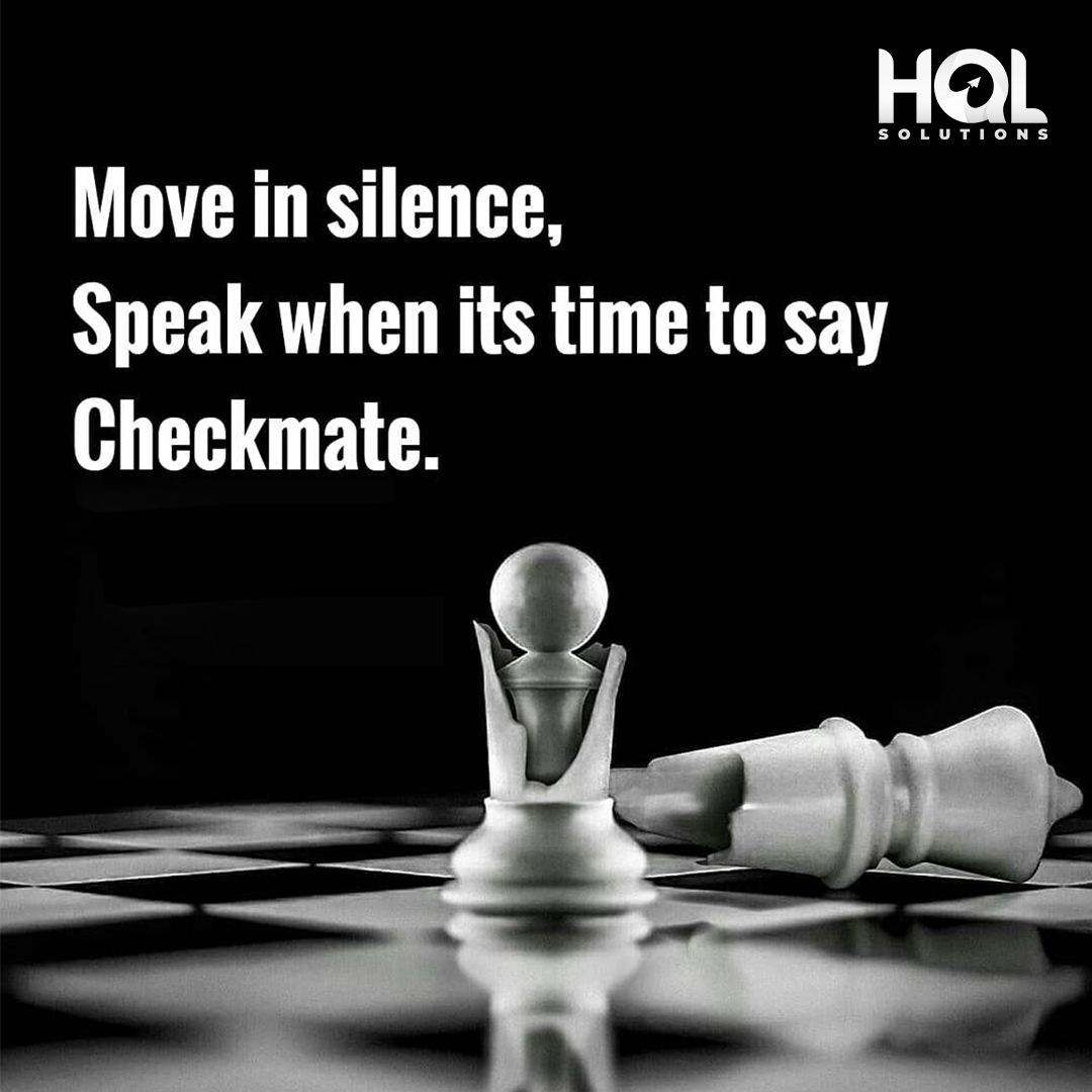 Move in silence, only speak when it's time to say checkmate. - The