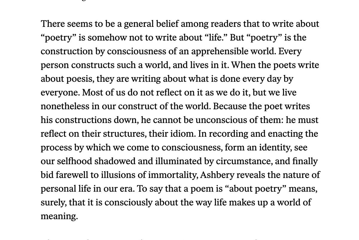 Rereading Vendler's review of A Wave (nybooks.com/articles/1984/…) and I still love this: "There seems to be a general belief among readers that to write about 'poetry' is somehow not to write about 'life.' But 'poetry' is the construction by consciousness of an apprehensible world."