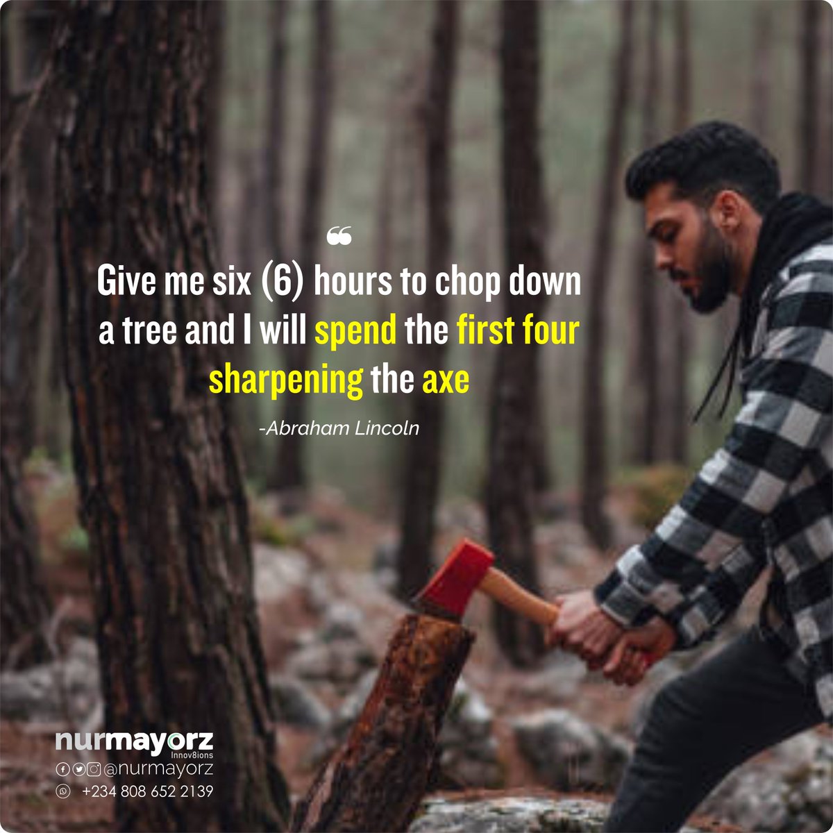 ❝Give me six hours to chop down a tree and I will spend the first four sharpening the axe❞ 
-Abraham Lincoln