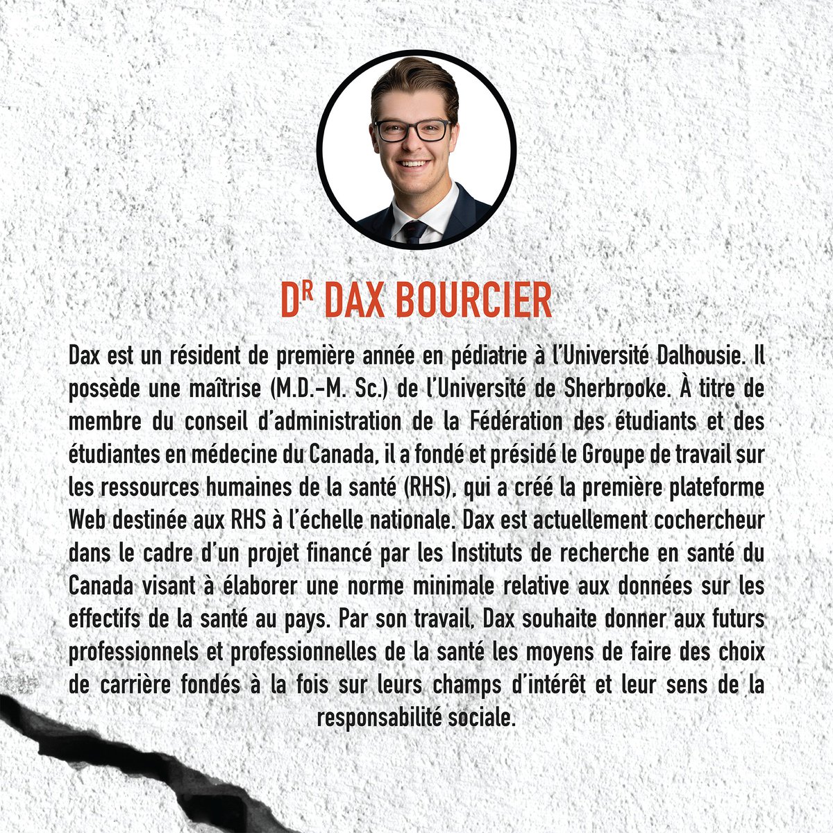 Résident de 1re année en pédiatrie à <a href="/DalhousieU/">Dalhousie University</a>, <a href="/DaxBourcier/">Dax Bourcier</a> a siégé au conseil de la <a href="/CFMSFEMC/">Canadian Medical Students</a>, où il a créé le Groupe de travail sur les ressources humaines de la santé. Il veut aider les futurs professionnels en santé à faire des choix fondés sur leurs intérêts. /4