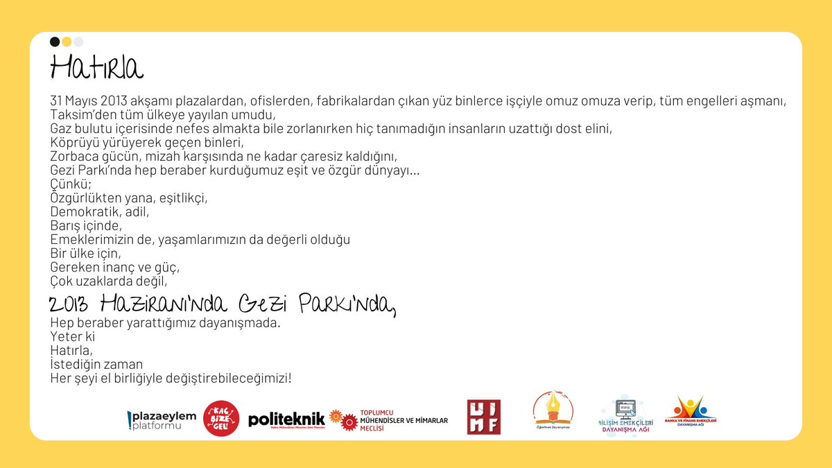 <a href="/kacbizegel/">KAÇ BİZE GEL</a> <a href="/diskinsesi/">DİSK</a> <a href="/sosyalissendika/">DİSK Sosyal-İş</a> <a href="/plazaeylem/">plaza eylem</a> <a href="/UcretliIssizMim/">ücretli ve işsiz mimarlar</a> <a href="/dayanismaci_mim/">Dayanışmacı Mimarlar</a> <a href="/toplumcumeclis/">Toplumcu Meclis</a> <a href="/Ogr_Dayanismasi/">Öğretmen Dayanışması</a> <a href="/bilisimemekci/">Bilişim Emekçileri Dayanışma Ağı</a> <a href="/banka_dayanisma/">Banka ve Finans Emekçileri Dayanışması</a> <a href="/mumiabiz/">Mühendis Mimar Ağı</a> "Hatırla,
İstediğin zaman
Her şeyi el birliğiyle değiştirebileceğimizi!"

#Gezi'nin 9.yılında Taksim'deyiz 
#Gezi9yaşında
#GeziyeÖzgürlük 

<a href="/toplumcumeclis/">Toplumcu Meclis</a>