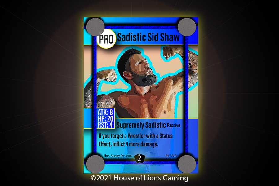 "Sadistic" Sid Shaw is a heel, and he'll make you know it. His Fighter Skill inflicts more damage if another Wrestler is suffering from a Status Effect. Use that power to command respect in the ring. Artist: @sunny_deleon