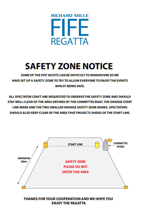 ** FIFE REGATTA NOTICE **
With many boats over 100ft in addition to their lengthy bow sprits, these yachts need a large area to manoeuvre during race starts. The Safety Exclusion Zone around the start line will therefore extend 200m to leeward &amp; 50m to windward of the start line.