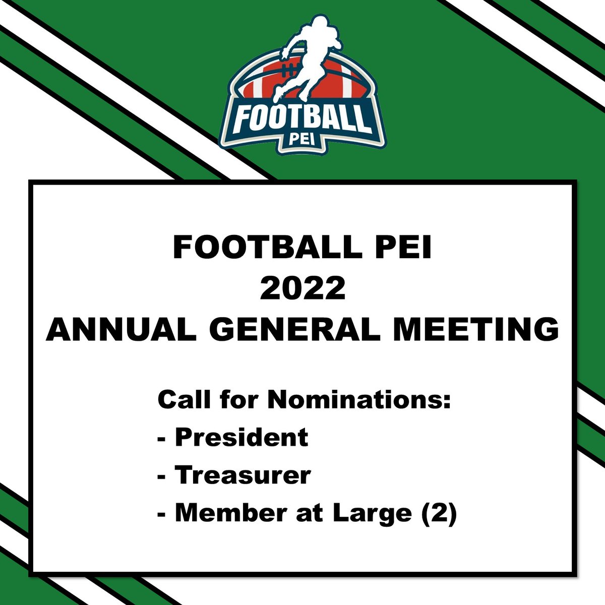 CALL FOR NOMINATIONS:
President
Treasurer
Member at Large (2)

Send Nominations to Football PEI Executive Director prior to the AGM, June 8, 2022 at the House of Sport (Sport PEI) Building, Room 125, Charlottetown.