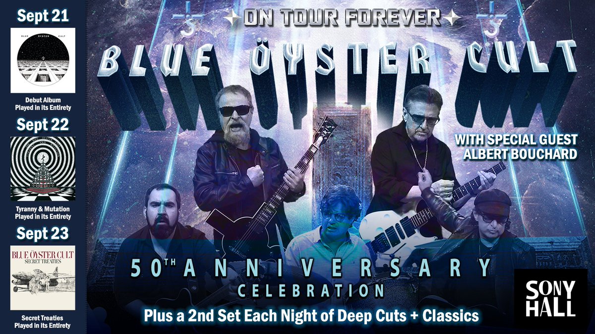 BLUE ÖYSTER CULT at SONY HALL NYC - September 21, 22, 23. BLUE ÖYSTER CULT Announce 3 special shows in celebration of their 50th Anniversary. Limited reserved seating 3 show bundle pre-sale June 1st at 12 noon edt. bit.ly/BlueOysterCult… #BOC50