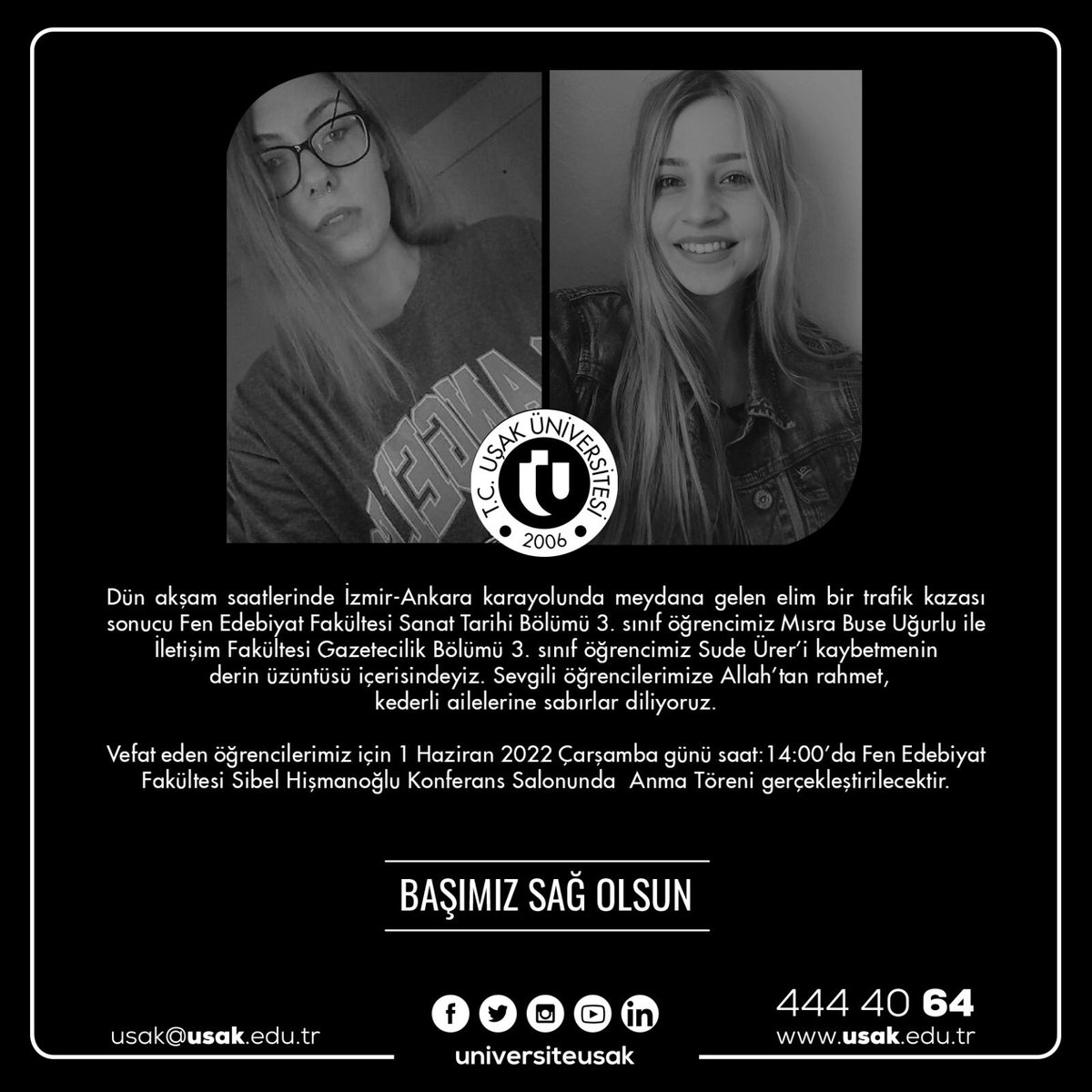 Vefat eden öğrencilerimiz için 1 Haziran 2022 Çarşamba günü saat:14:00’da Fen Edebiyat Fakültesi Sibel Hişmanoğlu Konferans Salonunda Anma Töreni gerçekleştirilecektir.

Başımız Sağolsun.