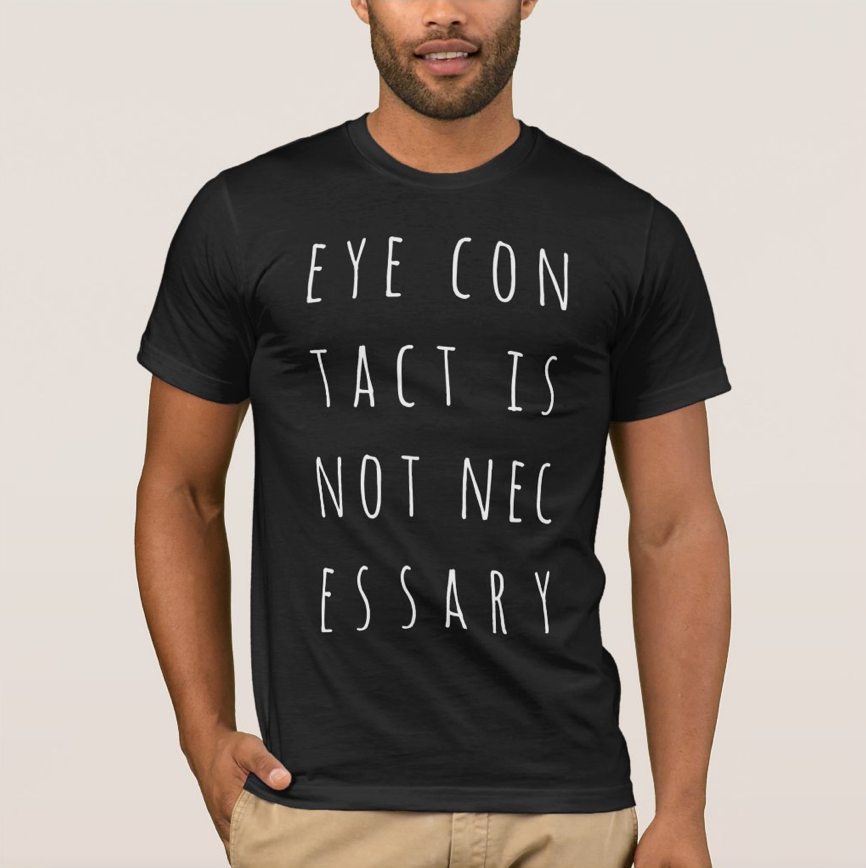 LIfe_Love_Honey's tweet photo. 👁👁 "Eye Contact Is NOT NECESSARY" T-Shirt 👁👁

https://t.co/uHtN8XKbDw

#eye #eyes #eyecontact #humor 👁👁
#tshirt 
#fathersday #fathersdaygift 

#zazzle @zazzle https://t.co/hoEEdZawqe