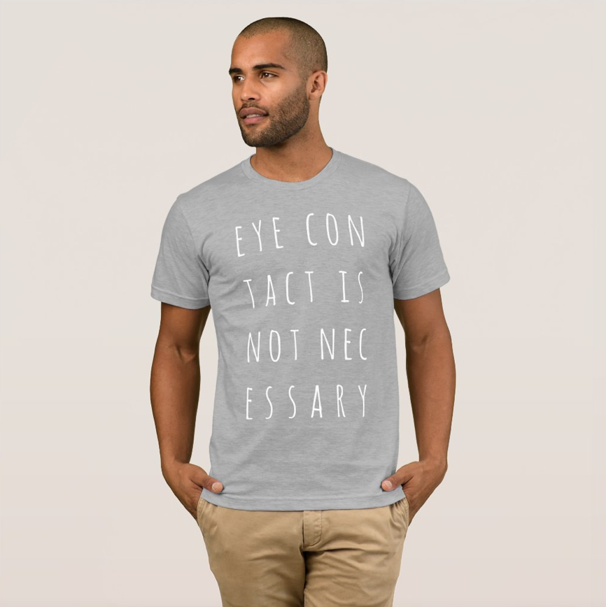 LIfe_Love_Honey's tweet photo. 👁👁 "Eye Contact Is NOT NECESSARY" T-Shirt 👁👁

https://t.co/uHtN8XKbDw

#eye #eyes #eyecontact #humor 👁👁
#tshirt 
#fathersday #fathersdaygift 

#zazzle @zazzle https://t.co/hoEEdZawqe