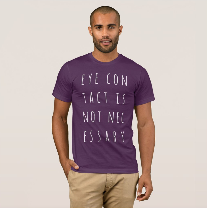 LIfe_Love_Honey's tweet photo. 👁👁 "Eye Contact Is NOT NECESSARY" T-Shirt 👁👁

https://t.co/uHtN8XKbDw

#eye #eyes #eyecontact #humor 👁👁
#tshirt 
#fathersday #fathersdaygift 

#zazzle @zazzle https://t.co/hoEEdZawqe