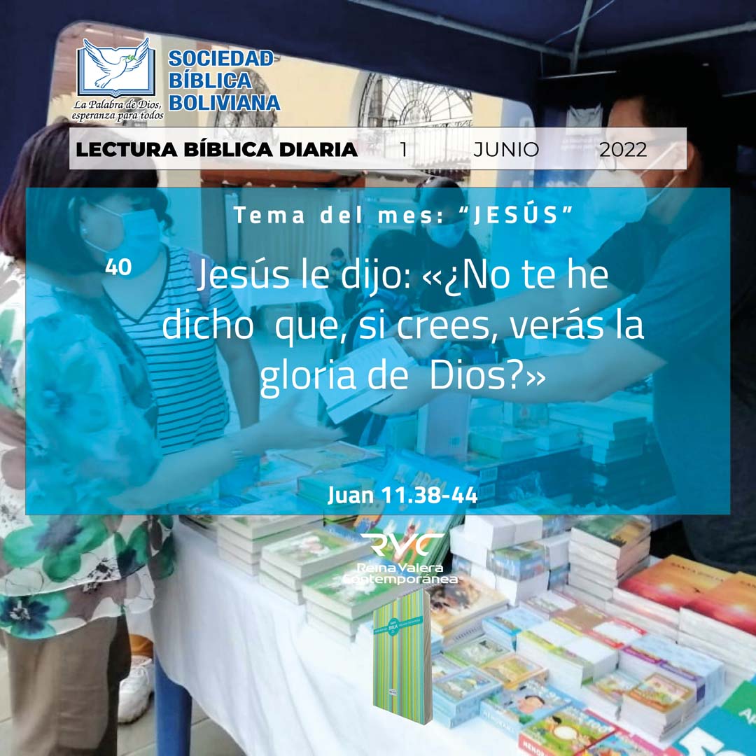 ıllıllı JESÚS ıllıllı

Jesús le dijo: «¿No te he dicho que, si crees, verás la gloria de Dios?» (40) 
Juan 11.38-44

𝕃𝔼ℂ𝕋𝕌ℝ𝔸 𝔹𝕀𝔹𝕃𝕀ℂ𝔸 𝔻𝕀𝔸ℝ𝕀𝔸
𝔖𝔬𝔠𝔦𝔢𝔡𝔞𝔡 𝔅í𝔟𝔩𝔦𝔠𝔞 𝔅𝔬𝔩𝔦𝔳𝔦𝔞𝔫𝔞