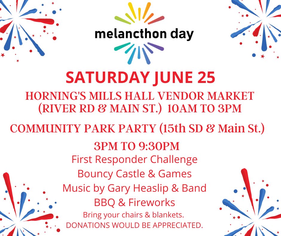 Mark your calendars for a day of fun to celebrate Melancthon Day!  Saturday, June 25th - 10:00 a.m. - 3:00 p.m. at the Horning's Mills Community Hall and 3:00 p.m. to 9:30 p.m.  the Horning's Mills Community Park.