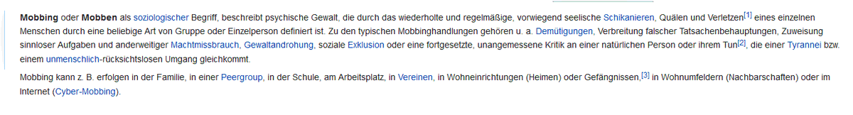 'Umgangssprachlich ausgedrückt bedeutet Mobbing, dass jemand() – 
fortgesetzt geärgert, schikaniert, blamiert,
in passiver Form als Kontaktverweigerung mehrheitlich gemieden oder
in sonstiger Weise asozial behandelt
und in seiner Würde verletzt wird.' (Wiki)

#Mobbing