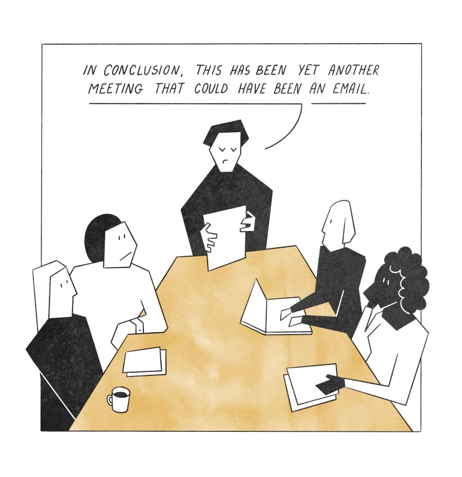Meetings are #work . Also, many of them could've been an email. Or an Asana task. 

Artwork by Anaïs Pirlot-Mares