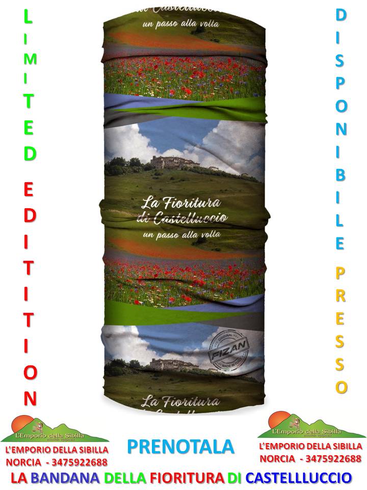 FINALMENTE E' ARRIVATA!!!!
LA "BANDANA" DELLA FIORITURA DI CASTELLUCCIO.
PRENOTABILE PRESSO L'EMPORIO DELLA SIBILLA INFO 3475922688 E INFO@SIBILLINITREKKING.IT € 12,50 (in microfibra trapirante!!!)
N.B: EDIZIONE LIMITATA!!!
PUOI PRENOTARLA AL 3475922688 ANCHE WAP