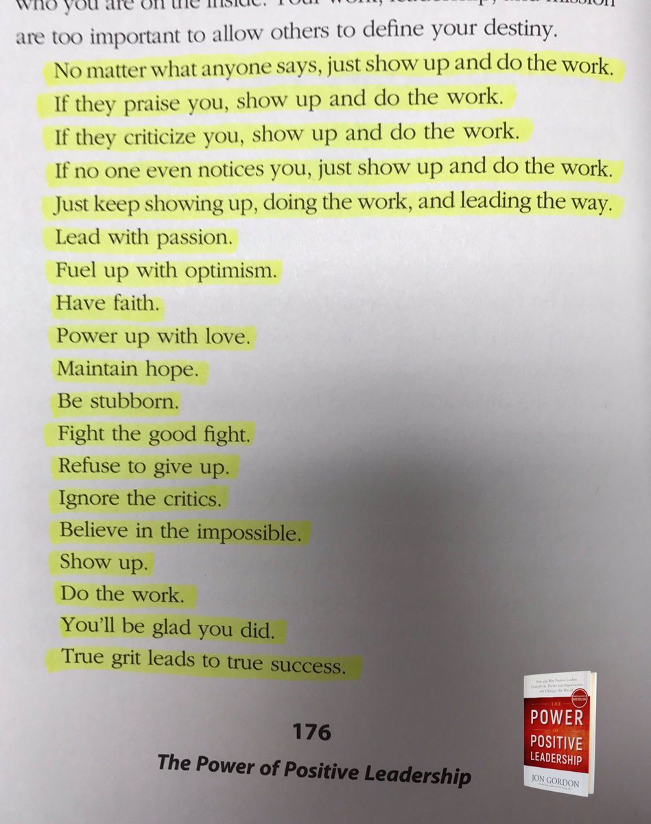 No matter what anyone says, just SHOW UP and DO THE WORK.

From page 176 of my book, “The Power of Positive Leadership.”