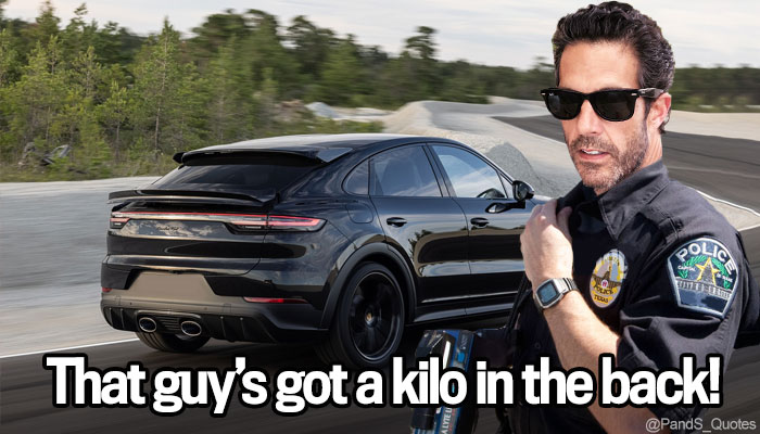PandS_quotes's tweet photo. "Porsche Cayenne? That guy’s got a kilo in the back!" Officer @mycorreale #EP503 https://t.co/NuNXfp8O3J