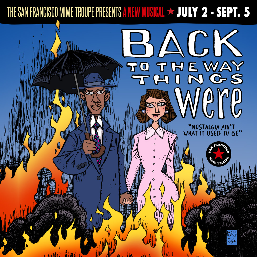Back To The Way Things Were. The newest musical from the San Francisco Mime Troupe. Shows begin July 2nd and run through September 5th. Visit sfmt.org for more information.
