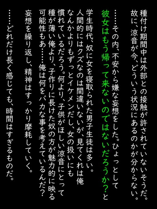 そして、普段なら絶対しない嫌な妄想をし始めた。
もしかしたら涼音は帰ってこないのかもしれない。それどころか「涼音」は「井家表のモノ」になってしまったのかもしれない…と

疑念とそれに対する否定を繰り返し、起きているのか寝ているのかもわからない曖昧な状態に陥る。やがて…一週間が経った 