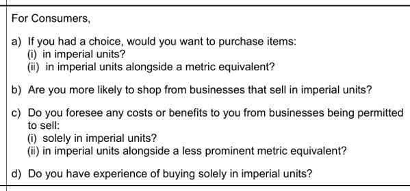 Tory questionnaire on imperial measures

"Do you want imperial measures back? Or do you want the return of imperial measures? Or would you prefer imperial measures be reintroduced"

Have. Your. Say. Don't let them get away with this biased nonsense!
gov.uk/government/con…