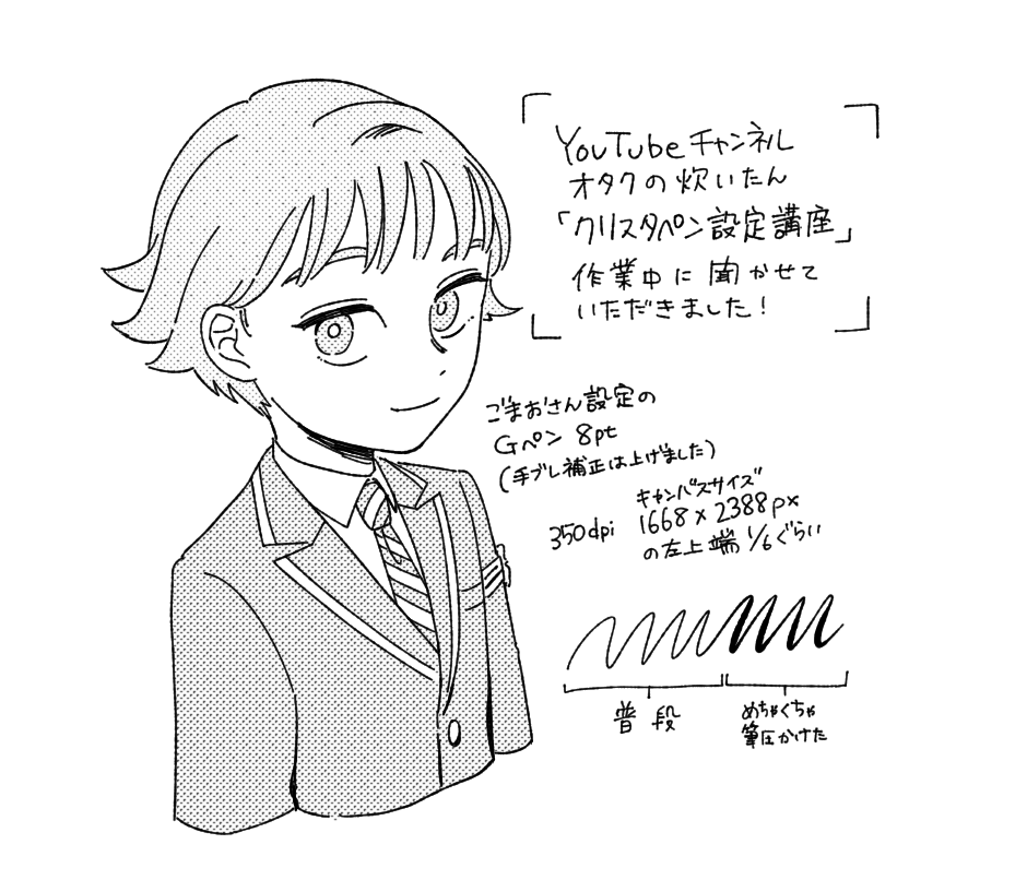 ごまおさんのペン設定講座を聴きながら。
筆圧(よわよわ)と、いつも使わせてもらってるざかペンの設定と、ごまおさん設定のGペンで普段通りに描いたやつ。
ブラシサイズに影響させる入力はまだ理解しきってないけどなんとなくわかりそう!ありがとうございました! 