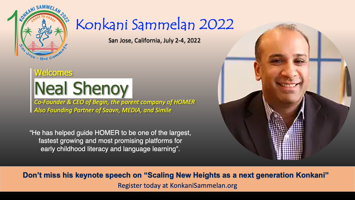 We are delighted to announce that Digital Media & Education Technology Visionary Neal Shenoy will be speaking at the Konkani Sammelan. We are planning this event on Monday, July 4th, 2022. Neal will be sharing his thoughts on scaling new heights as a next-generation Konkani.