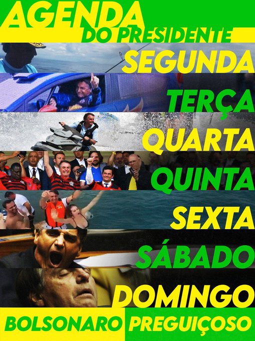montagem mostrando os dias da semana. em cada dia, uma cena de bolsonaro vagabundeando de uma forma diferentesegunda: pescandoterÃ§a: andando de carro no beto carreroquarta: jetskiquinta: vendo futebolsexta: danÃ§ando funk com mulher de bikinisÃ¡bado: ele bocejandodomingo: ele dormindoacima, o texto agenda do presidenteabaixo, o texto bolsonaro preguiÃ§oso
