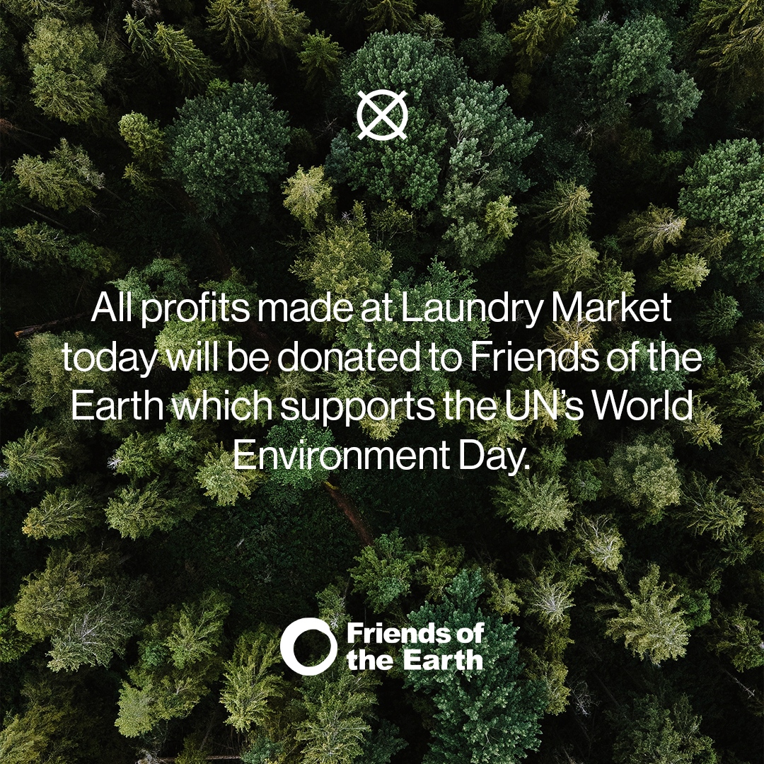 World Environment Day with Laundry Market. 

All profits made at Laundry Market today will be donated to Friends of the Earth which supports the UN's World Environment Day.