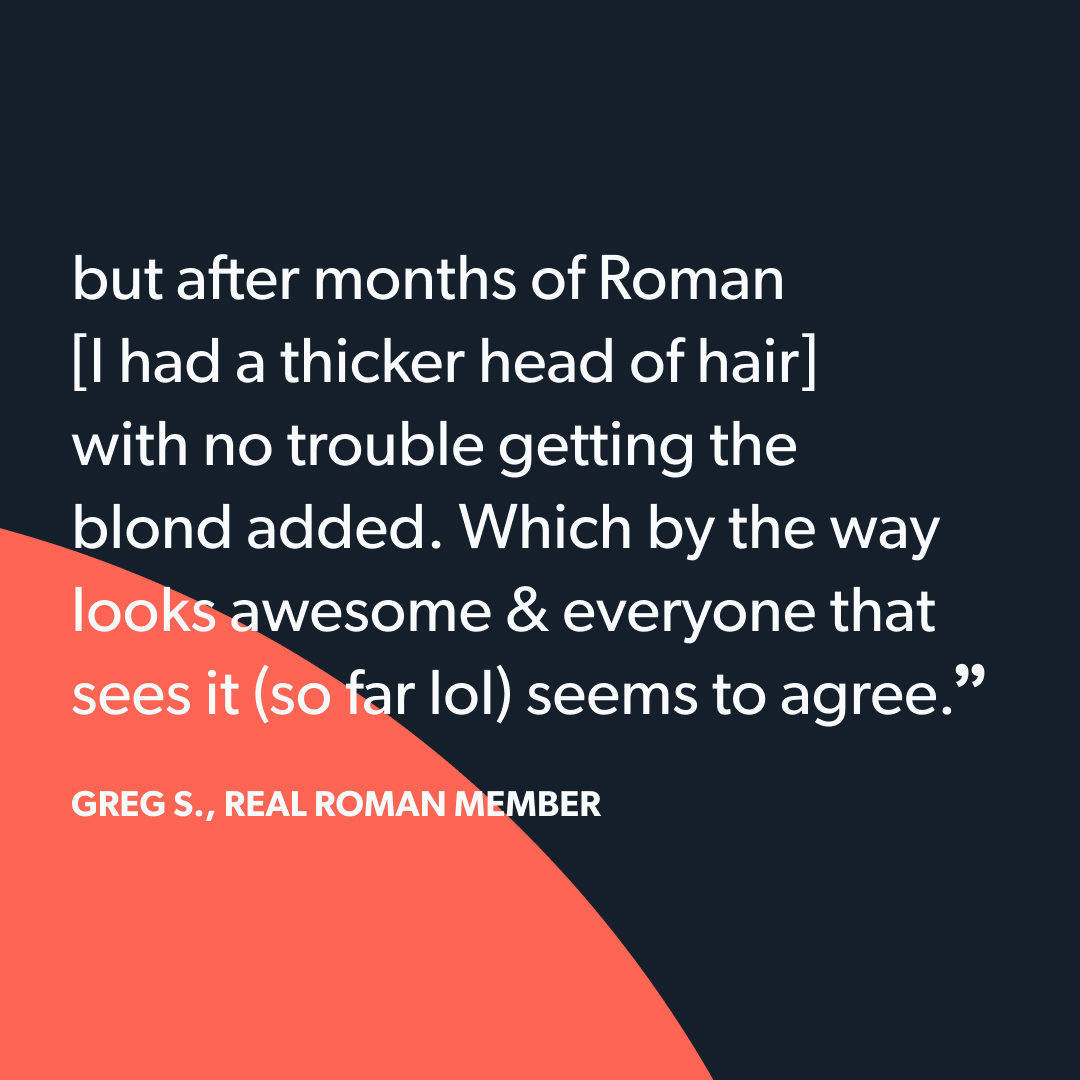 Real treatments, real members, real stories. Visit getroman.com/hair-loss to see how Roman can help your hair look 'awesome' too.