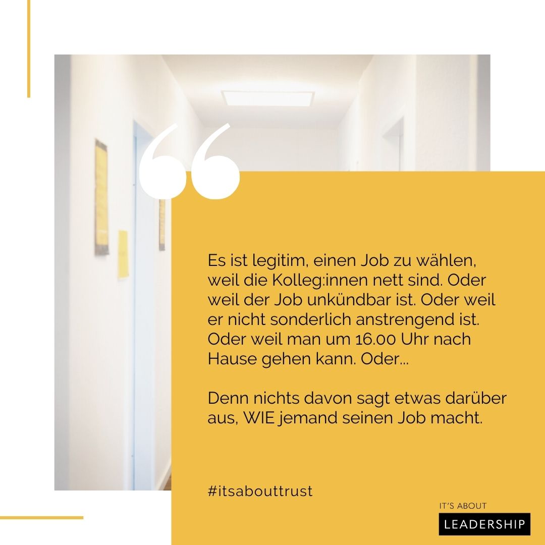 Hallo Juni! #itsabouttrust

Es ist #legitim, einen #Job zu wählen, weil die Kolleg:innen nett sind, weil der Job unkündbar ist, weil er nicht zu anstrengend ist, oder weil man um 16:00 nach Hause gehen kann. Oder...

Nichts davon sagt etwas darüber aus, WIE man seinen Job macht.