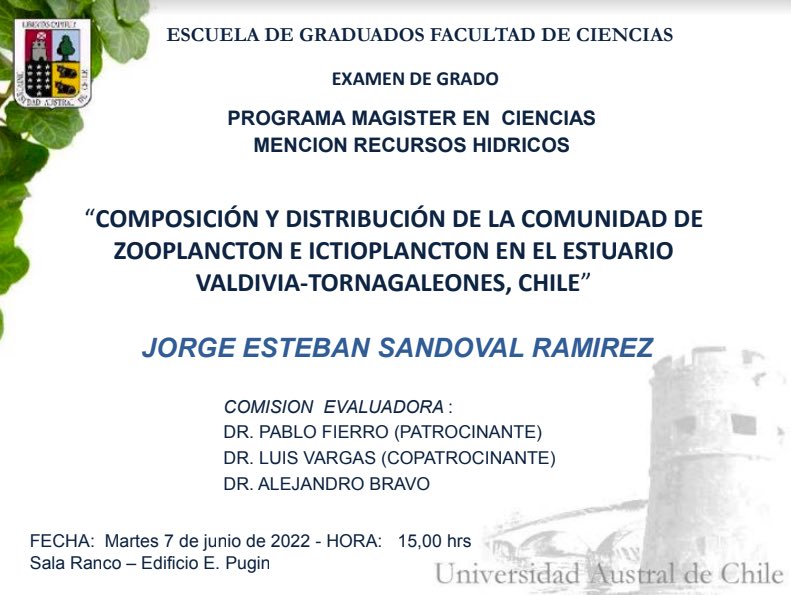 [📅 Martes 7 de junio] Examen de Grado del estudiante Jorge Sandoval R., alumno del Programa de Magíster en Ciencias Mención Recursos Hídricos.
Tema:  COMPOSICIÓN Y DISTRIBUCIÓN DE LA COMUNIDAD DE ZOOPLANCTON E ICTIOPLANCTON EN EL ESTUARIO VALDIVIA-TORNAGALEONES, CHILE
⏰ 15.00h