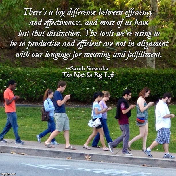 sarahsusanka's tweet photo. There’s a big difference between efficiency and effectiveness, and most of us have lost that distinction. The tools we’re using to be so productive and efficient are not in alignment with our longings for meaning and fulfillment.
#notsobiglife #quoteoftheweek https://t.co/jiUXe41cyb