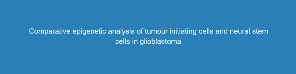 leunglab_ust's tweet photo. Comparative epigenetic analysis of tumour initiating cells and neural stem cells in glioblastoma https://t.co/LO2zRHpdf0 #pathos #cancer #glioblastoma #opinion https://t.co/Me5A4Ncin7