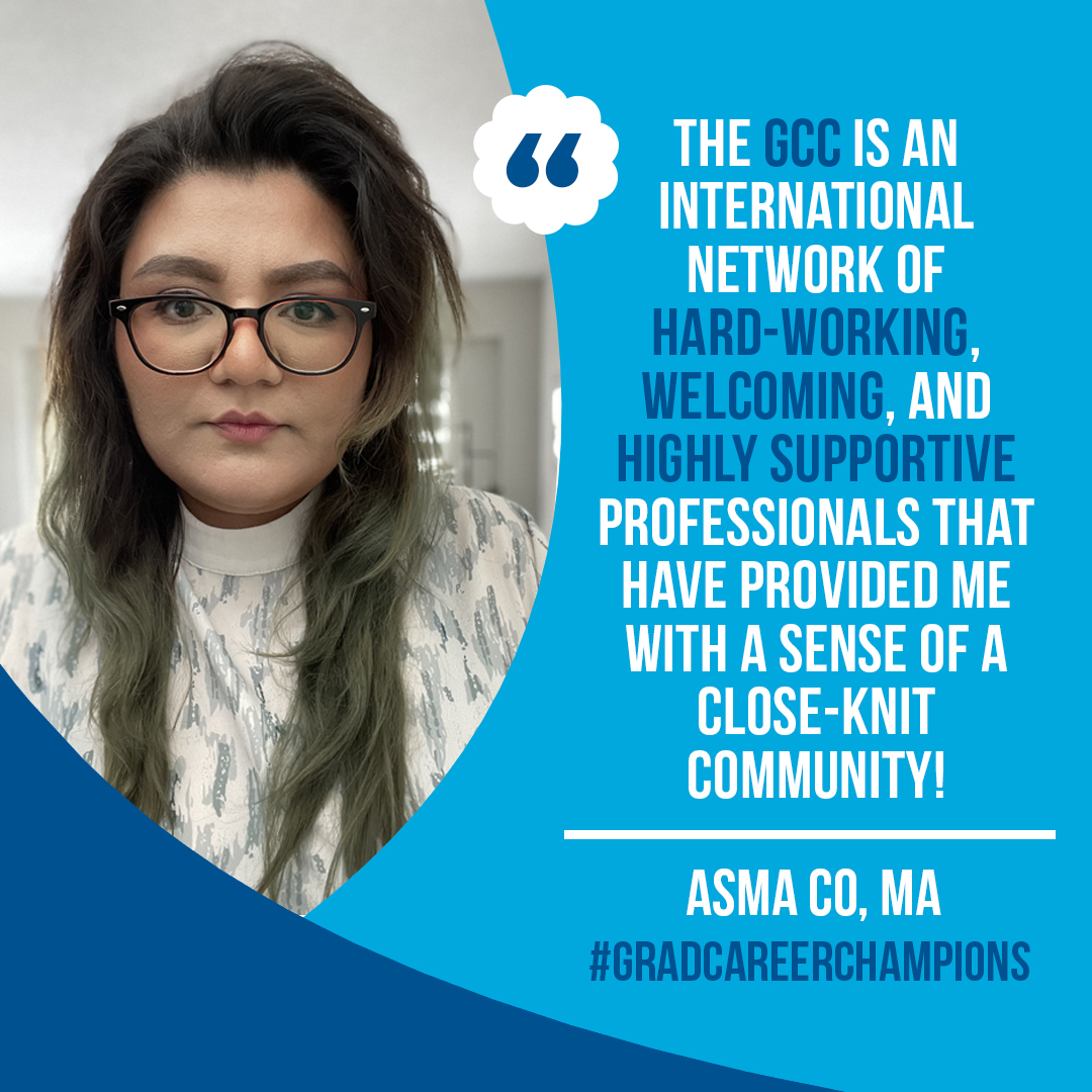 Asma Co is a member of the GCC Communications Committee  "The GCC is an international network of hard-working, welcoming, and highly supportive professionals that have provided me with a sense of a close-knit community!"

#gcc #gradcareerchampions