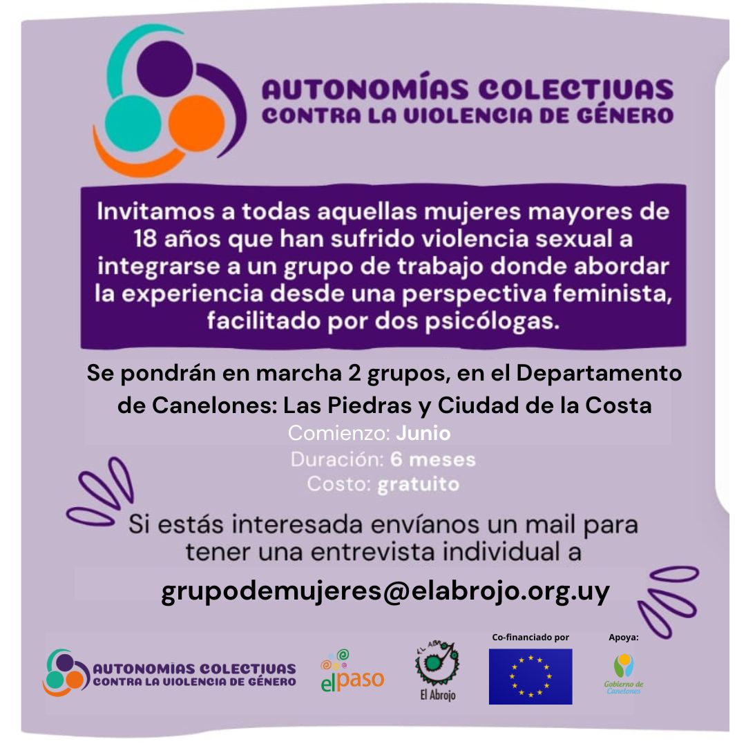 Te invitamos a participar de un grupo de trabajo, de reflexión y contención 

AUTONOMÍAS COLECTIVAS CONTRA LA VIOLENCIA DE GÉNERO 💜✊

Dirigido a mujeres mayores de 18 años, que han sufrido violencia sexual.

💜Contacto: grupodemujeres@elabrojo.org.uy

<a href="/OngElPaso/">Asociación Civil El Paso</a>