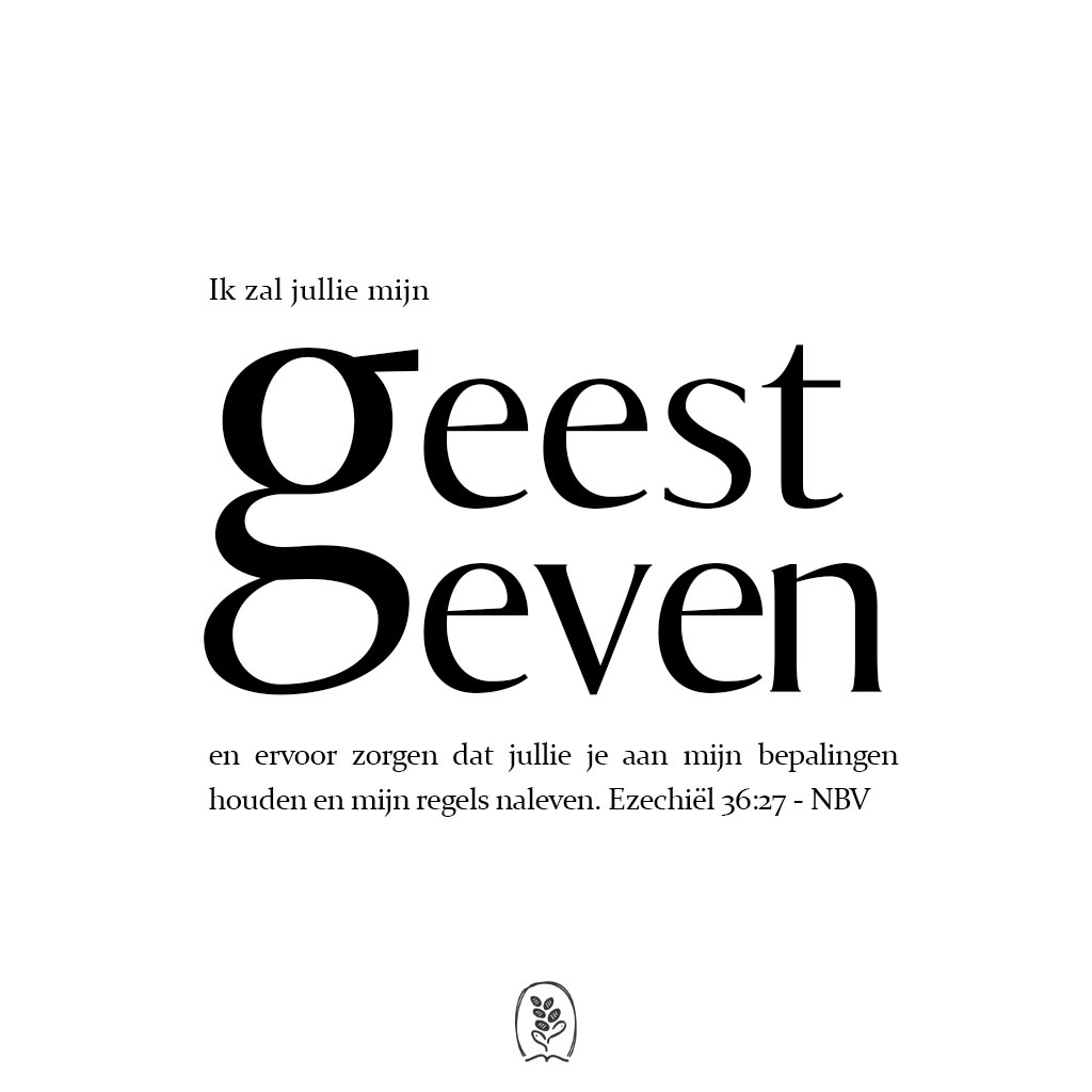 Ik zal jullie mijn geest geven en ervoor zorgen dat jullie je aan mijn bepalingen houden en mijn regels naleven. Ezechiël 36:27 (NBV)