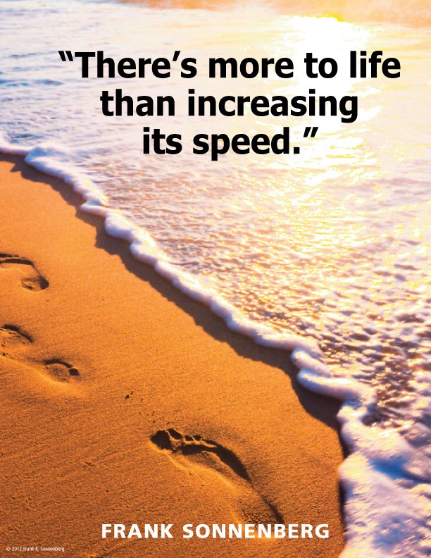 FSonnenberg's tweet image. "There's more to life than increasing its speed."  ~ Frank Sonnenberg ➤ bit.ly/2bdNtpk  #WhatsTheRush