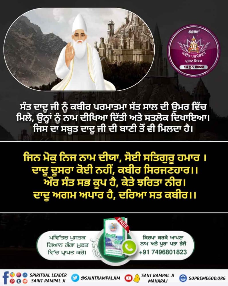 #ਕਬੀਰਸਾਹਿਬ_ਮਹਿਮਾ

ਆਦਰਣੀਏਂ ਸਵਾਮੀ ਰਾਮਾਨੰਦ ਜੀ ਜਦ 104 ਸਾਲ ਦੇ ਸੀ ਤਦ ਪੂਰਨ ਪ੍ਮਾਤਮਾ ਕਬੀਰ ਸਾਹਿਬ ਜੀ ਮਿਲੇ ਅਤੇ ਉਨ੍ਹਾਂ ਨੂੰ ਸਤਲੋਕ ਦਿਖਾਇਆ। ਉਹਨਾਂ ਨੇ ਹੇਠਾਂ ਲਿਖੀ ਬਾਣੀ ਬੋਲੀ:
ਬੋਲਤ ਰਾਮਾਨੰਦ ਜੀ, ਸੁਨ ਕਬੀਰ ਕਰਤਾਰ। ਗਰੀਬਦਾਸ ਸਬ ਰੂਪਮੈਂ, ਤੁਮ ਹੀ ਬੋਲਨਹਾਰ।