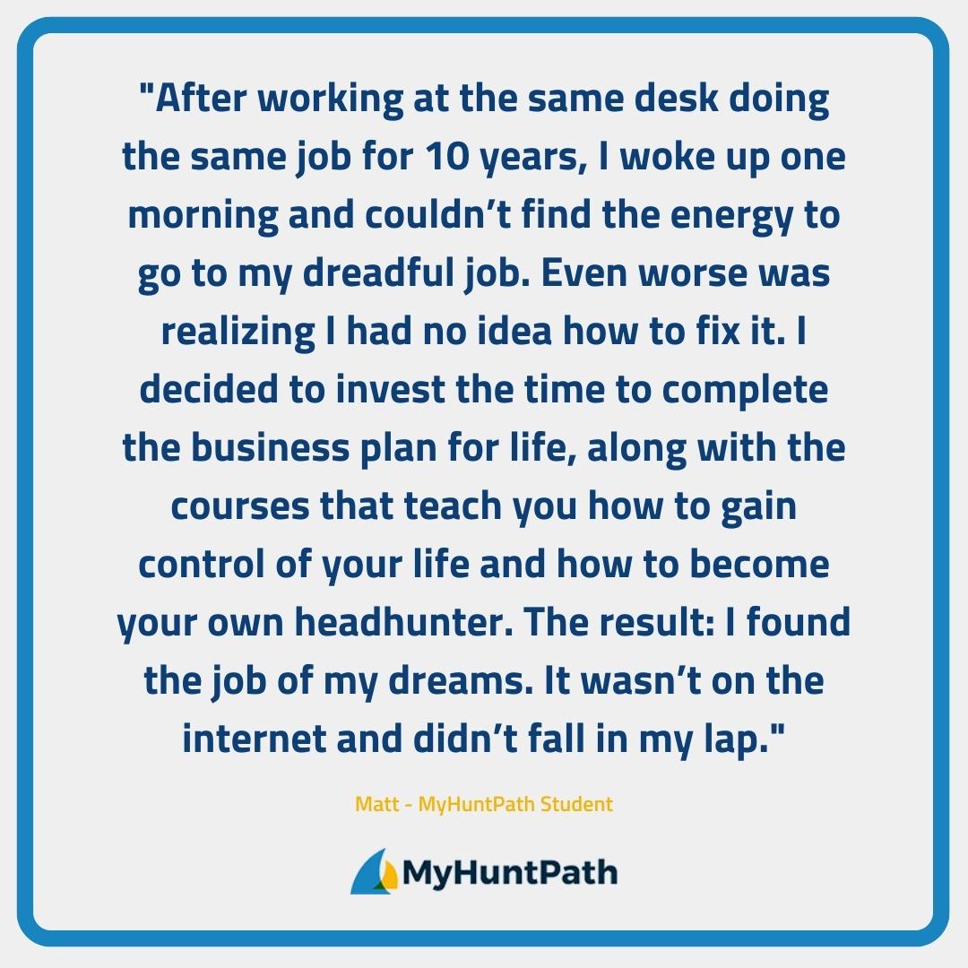 MyHuntPath's tweet image. Not satisfied with your current job? It may be time to find something new! 

Look at how Matt, a MyHuntPath student transformed his career from working a dreadful job, to finding the job of his dreams!