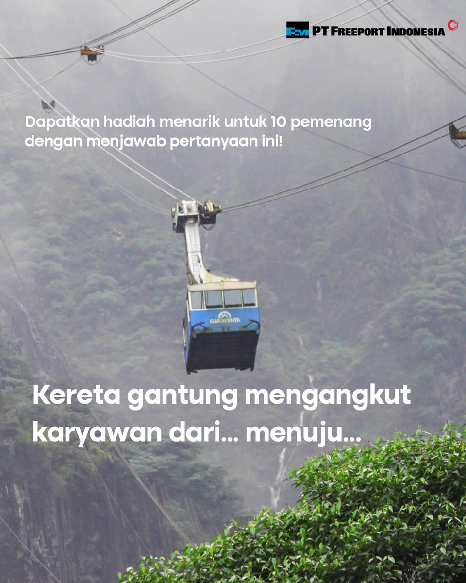 Dapatkan hadiah menarik dari Freeport Indonesia dengan menjawab pertanyaan ini ''Kereta gantung mengangkut karyawan dari... menuju...''

10 orang terpilih dengan jawaban tepat akan menjadi pemenangnya!
