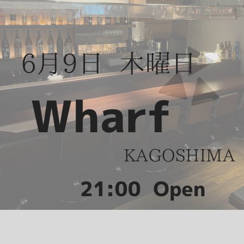 6月9日（木）
WHARF KAGOSHIMA
21:00OPENしましたw