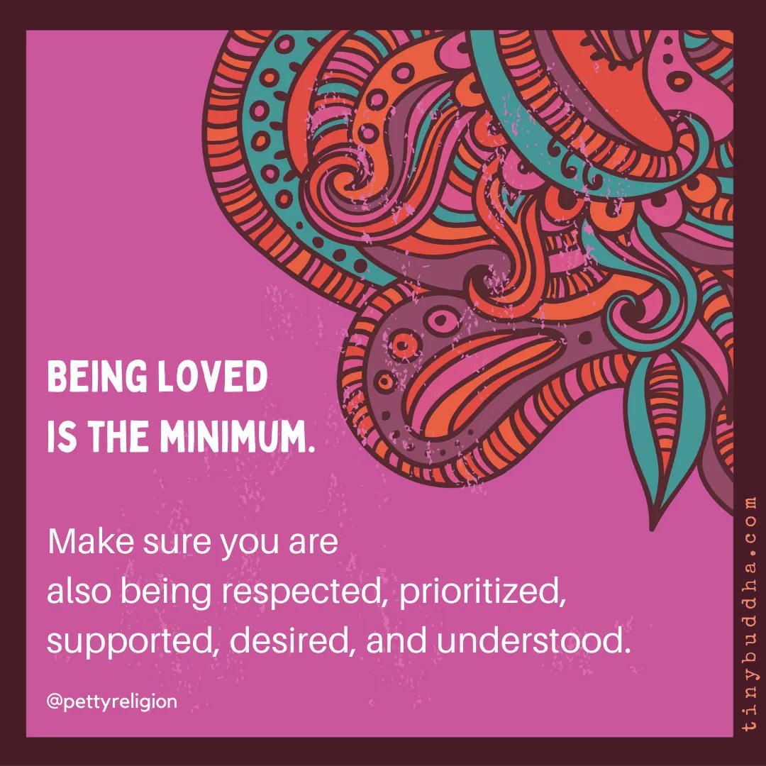 "Being loved is the minimum. Make sure you are also being respected, prioritized, supported, desired, and understood."