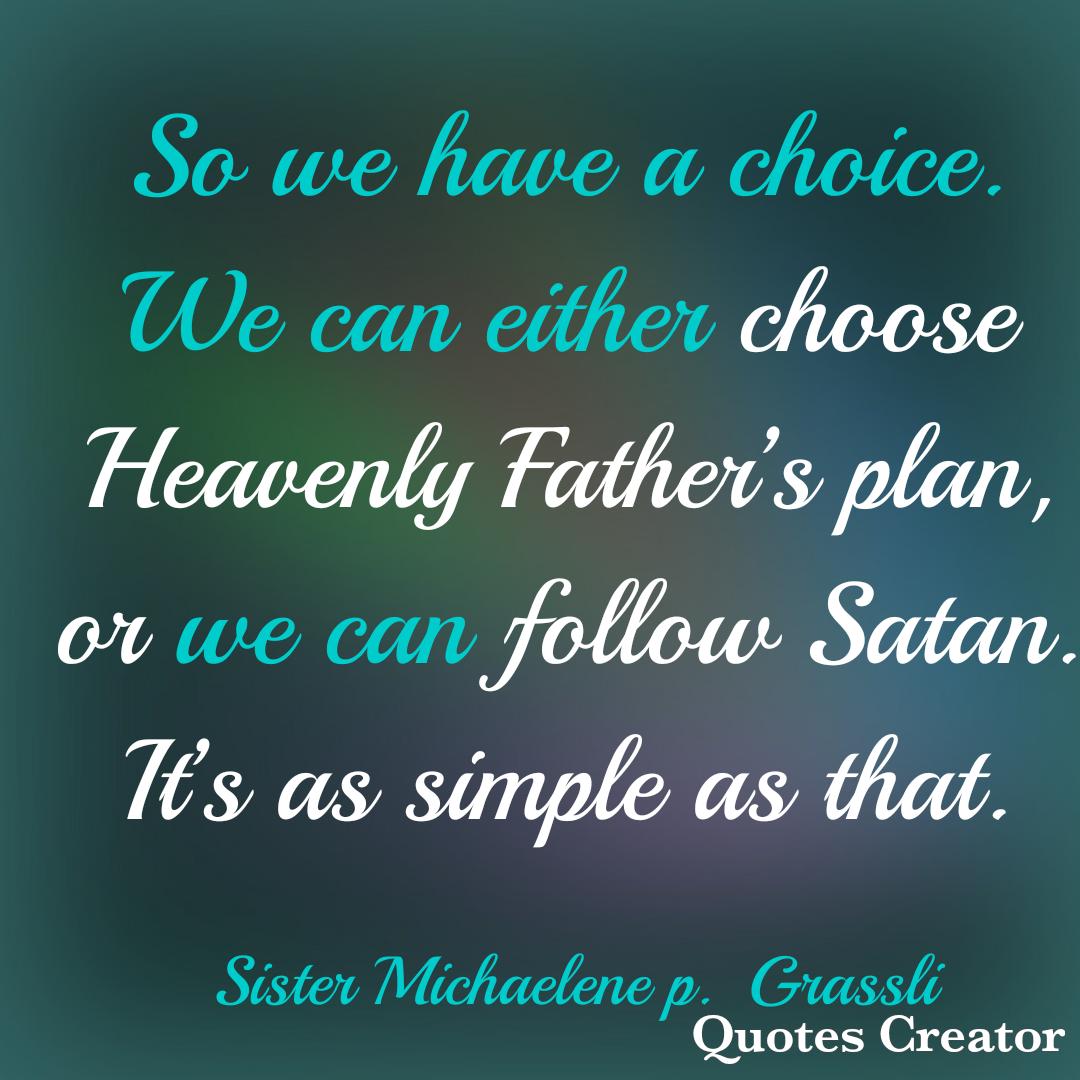 Choose Heavenly Father’s planor follow Satan. It's as simple as that. #LatterDaySaint #OnAJourney #TwitterStake #GeneralConference #GenConf #Oct88 #SisterGrassli #ChooseOne