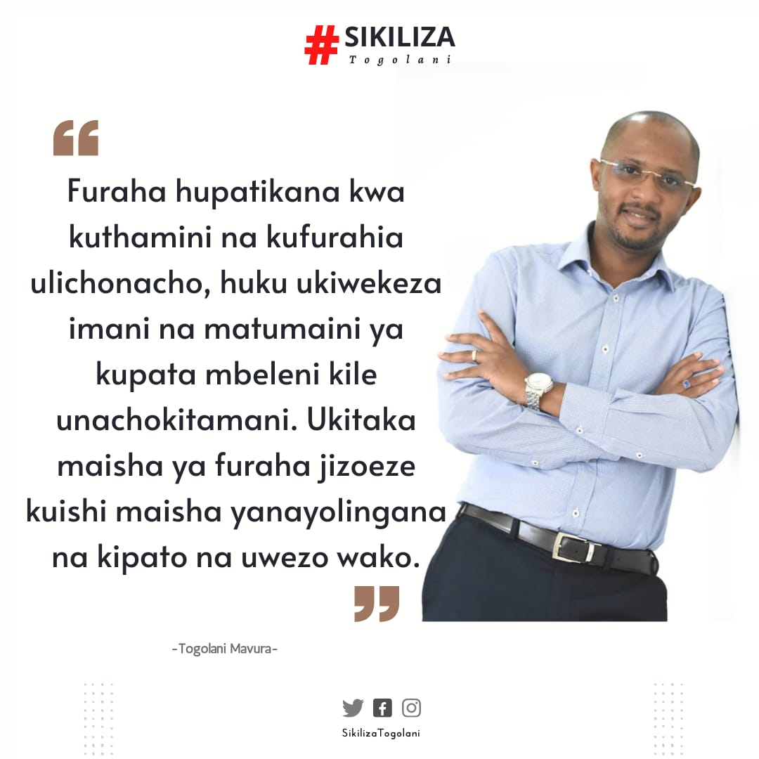 SikilizaTogolan's tweet photo. "Furaha hupatikana kwa kuthamini na kufurahia ulichonacho,huku ukiwekeza imani na matumaini ya kupata mbeleni kile unachokitamani. Ukitaka maisha ya furaha jizoeze kuishi maisha yanayolingana na kipato na uwezo wako." ~Togolani Mavura. https://t.co/esST7z4WPB