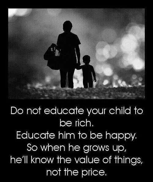True...
Do not educate your child to be rich. Teach your child to be happy.
Let them grow up knowing true value, not price.

#LifeLessons #values #education
#StrongerFamilies