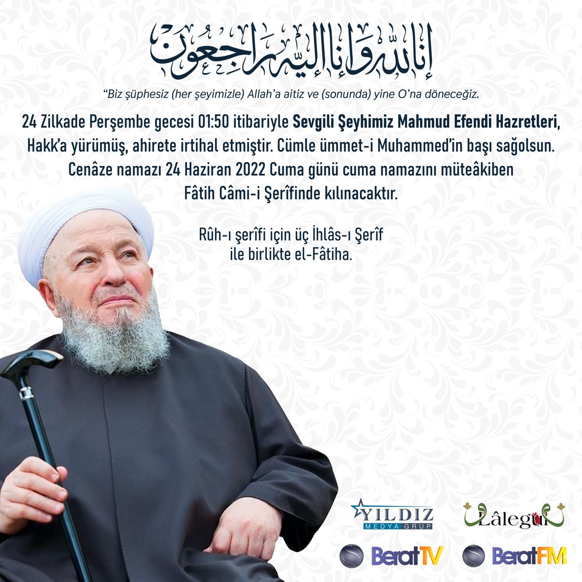 Berattvresmi's tweet photo. 24 Zilkade Perşembe gecesi 01:50 itibariyle Sevgili Şeyhimiz Mahmud Efendi Hazretleri, Hakk’a yürümüş, ahirete irtihal etmiştir. Cümle ümmet-i Muhammed’in başı sağolsun. Cenâze namazı 24 Haziran 2022 Cuma günü cuma namazını müteâkiben Fâtih Câmi-i Şerîfinde kılınacaktır. https://t.co/90I8BqYacB