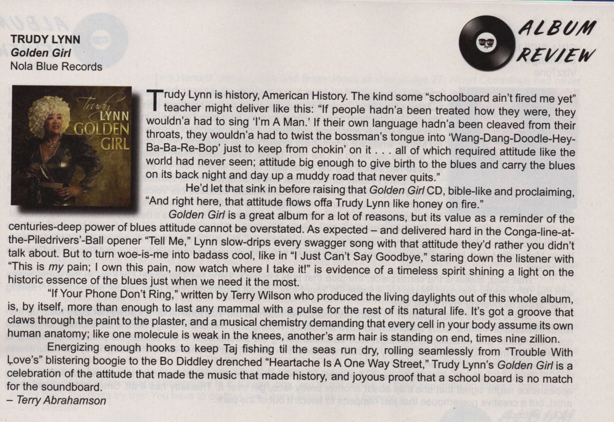 This album was a treat to hear and a privilege to review. Trudy Lynn gave me a great opportunity to share, once again, the power of America's oldest art form, The Blues, to evoke the echoes of our nation's history. Thank you, Art Tipaldi and Jack Sullivan @ Blues Music Magazine.